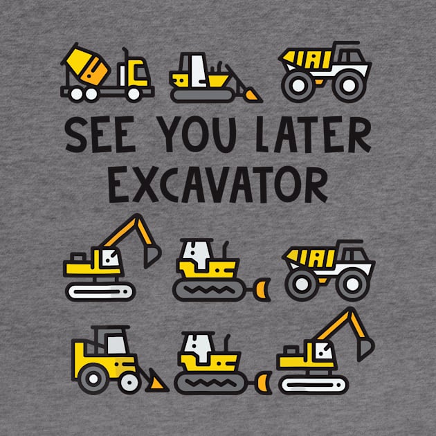 See You Later Excavator by Aratack Kinder